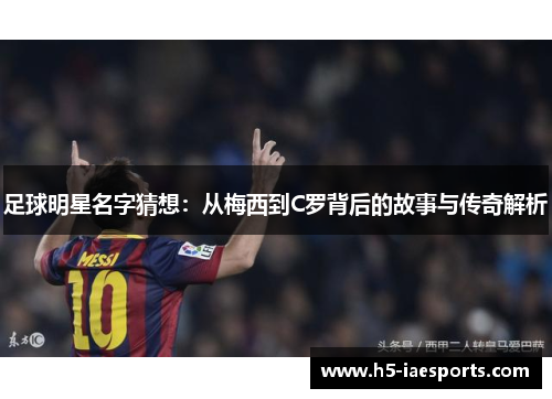 足球明星名字猜想：从梅西到C罗背后的故事与传奇解析