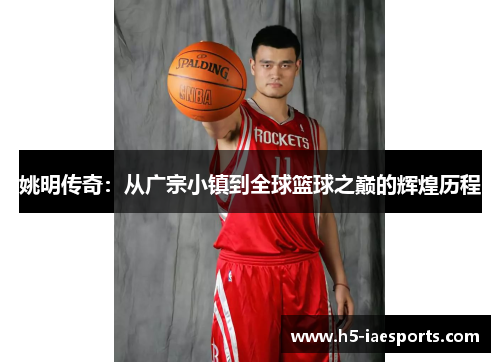 姚明传奇：从广宗小镇到全球篮球之巅的辉煌历程