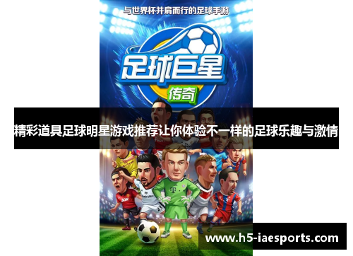 精彩道具足球明星游戏推荐让你体验不一样的足球乐趣与激情
