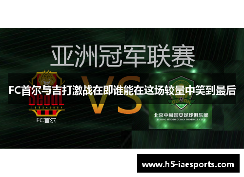 FC首尔与吉打激战在即谁能在这场较量中笑到最后