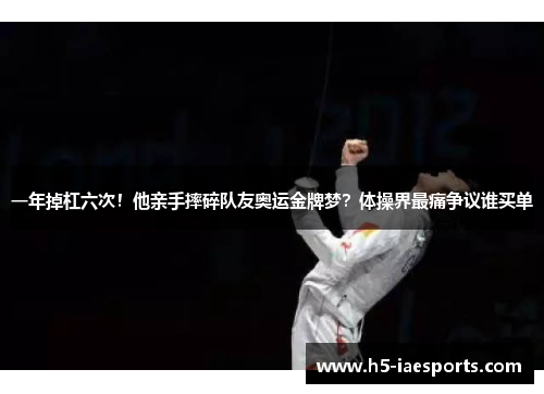 一年掉杠六次！他亲手摔碎队友奥运金牌梦？体操界最痛争议谁买单