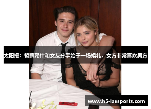 太阳报：哲凯赖什和女友分手始于一场婚礼，女方非常喜欢男方