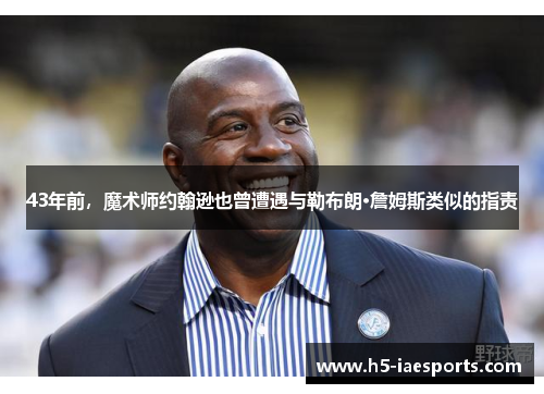 43年前，魔术师约翰逊也曾遭遇与勒布朗·詹姆斯类似的指责